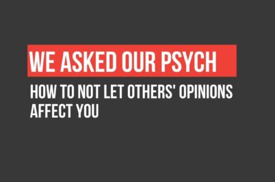 We Asked Our Psych: How to Not Let Others’ Opinions Affect You