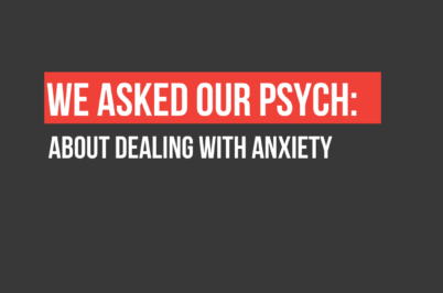 We Asked Our Psych: About dealing with anxiety