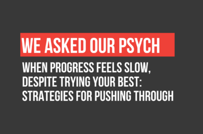 We Asked Our Psych: When Progress Feels Slow, Despite Trying Your Best: Strategies for Pushing Through