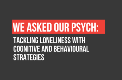 We Asked Our Psych: Tackling Loneliness with Cognitive and Behavioural Strategies