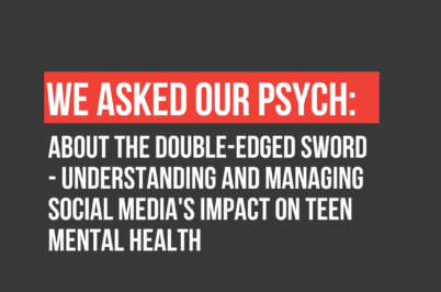 We Asked Our Psych: About the double-edged sword – Understanding and Managing Social Media’s Impact on Teen Mental Health