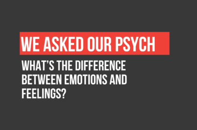 We Asked Our Psych: What’s the Difference Between Emotions and Feelings?